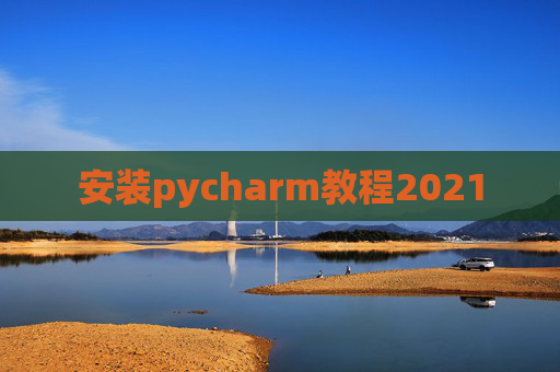 安装pycharm教程2021